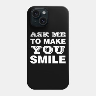 ASK ME TO MAKE YOU SMILE Phone Case