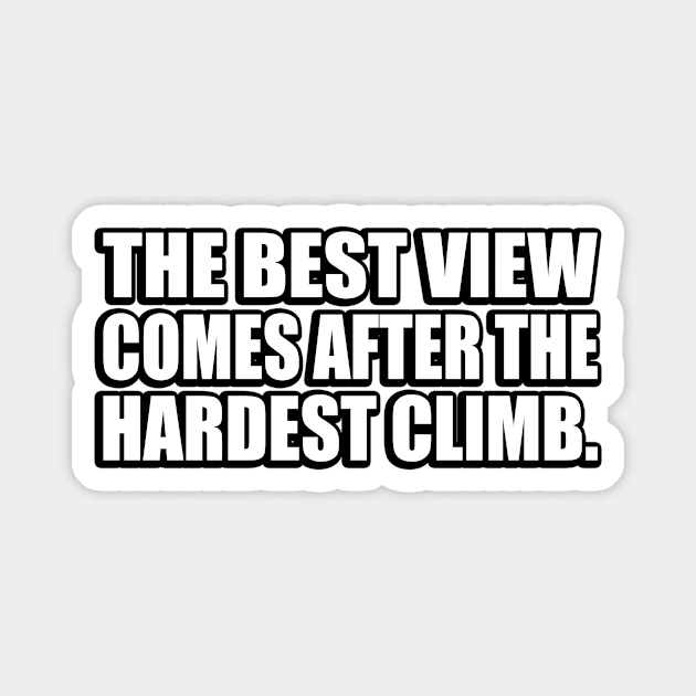 The best view comes after the hardest climb Magnet by D1FF3R3NT