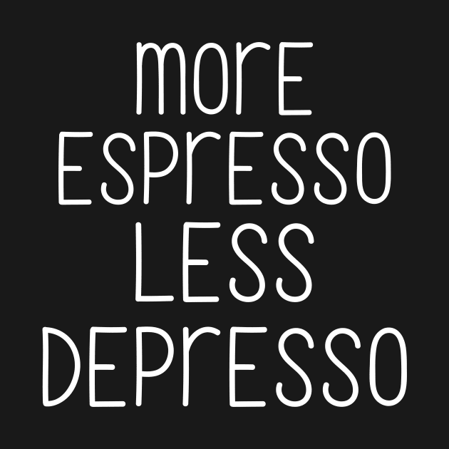 More espresso less depresso by Word and Saying