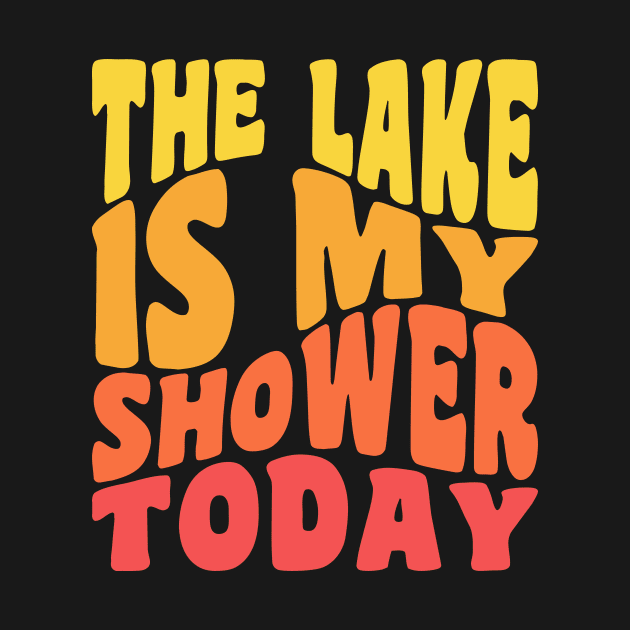 The Lake Is My Shower Today Funny Lake Vacation by PodDesignShop