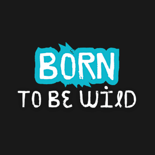 Born to be Wild, Funny Saying, Joke T-Shirt