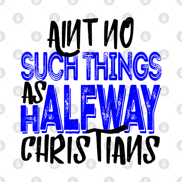 No Halfway Christians by CalledandChosenApparel