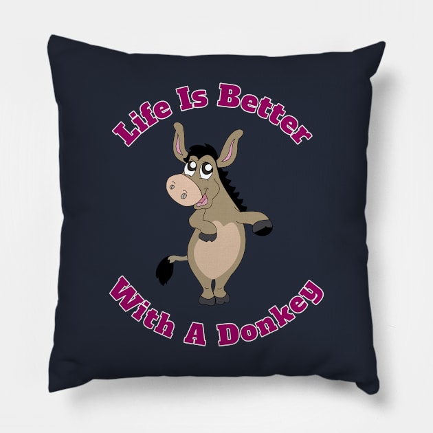 Life Is Better With A Donkey Cute Funny Gift Pillow by klimentina