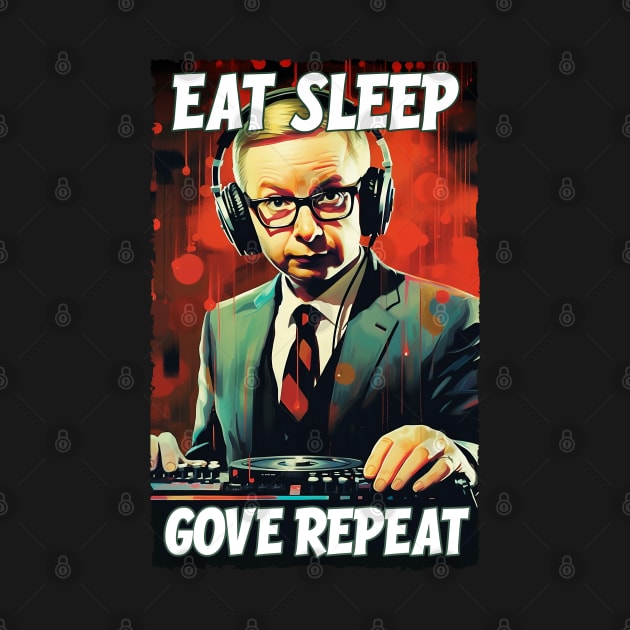 Eat Sleep Gove Repeat - Michael Gove DJ by Dazed Pig