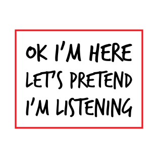 Let's Pretend I'm Listening - A Sarcastic Humor (Light B/G) T-Shirt