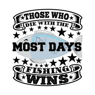 Those who die with the most days fishing wins T-Shirt