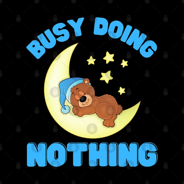 Busy doing nothing, busy doing nothing busy doing nothing, Bear, Teddy Bear, Moon, Stars, Sky, Night, Baby Blue, sticky, honey, funny, humorous, humour, humor, pun, busy, cute, cuddly, Bear Cub by DESIGN SPOTLIGHT