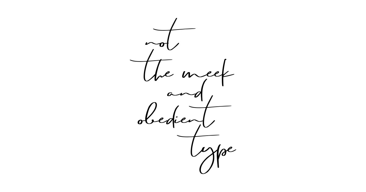 not the meek and obedient type shirt