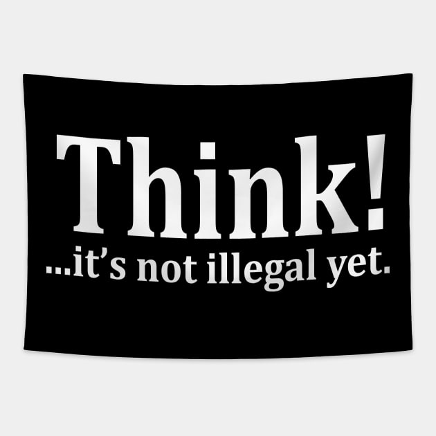 Think! ...it's not illegal yet Tapestry by ChuckDuncanArt