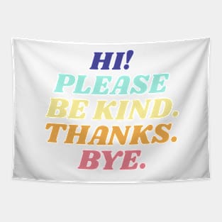 Hi! Please be kind. Thanks. Bye. Tapestry