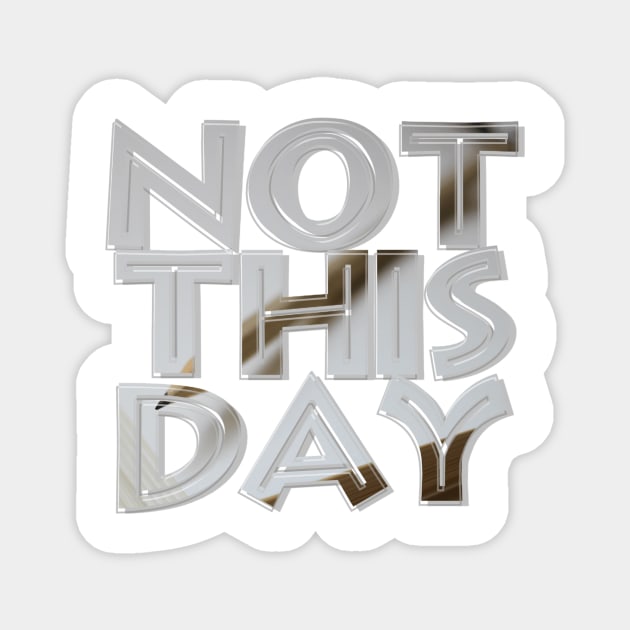 Not this day Magnet by afternoontees