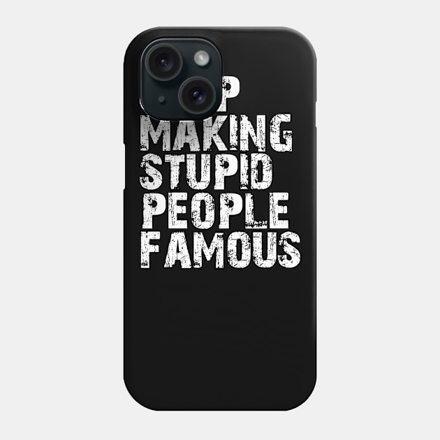 stop making stupid people famous Phone Case by tonycastell