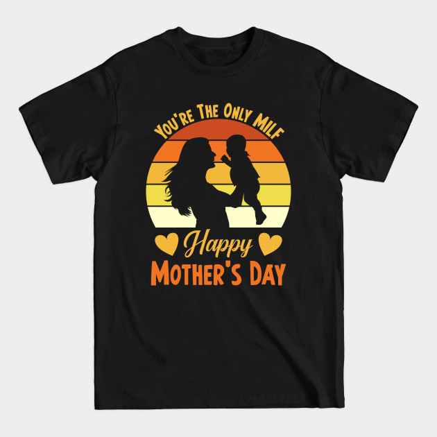 Disover You're The Only Milf Happy Mother's Day - Newest - T-Shirt