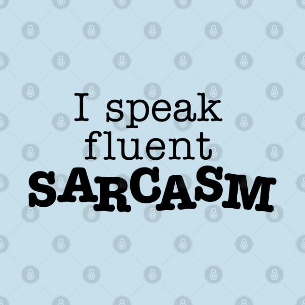 I Speak Fluent Sarcasm by DetourShirts