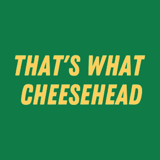 That's a cheesehead - Green Bay Packers T-Shirt