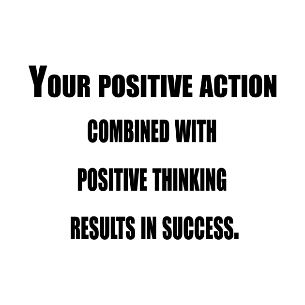 Your Positive Action Combined With Positive Thinking by Prime Quality Designs