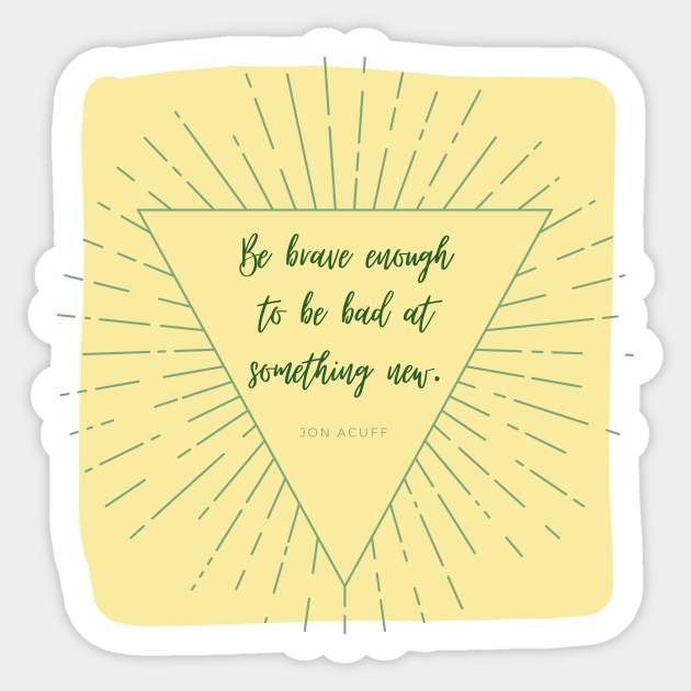 Be Brave Enough To Be Bad At Something New 2 Be Brave Quote Autocollant Teepublic Fr