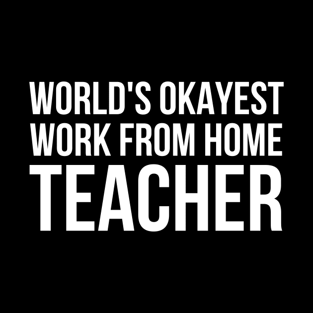 Worlds Okayest Work From Home Teacher by simple_words_designs