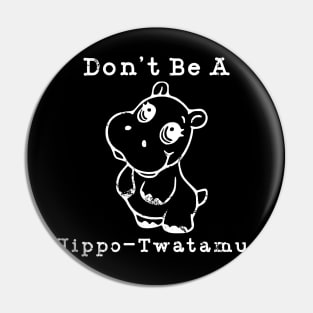 Don't be a Hippo-Twatamus Pin