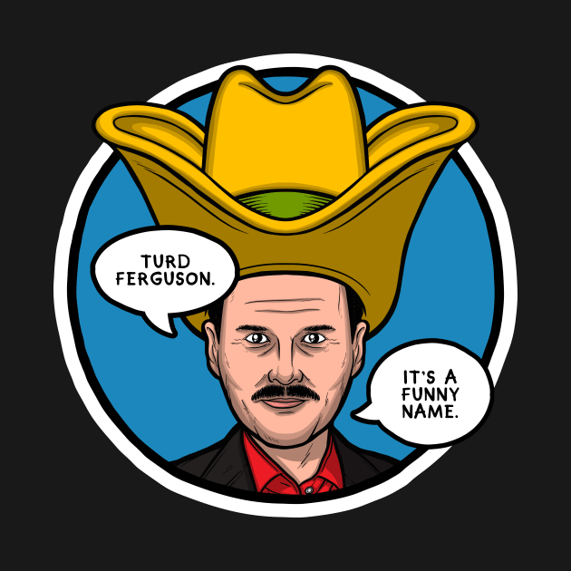 Turd Ferguson (It's a Funny Name) by Baddest Shirt Co.