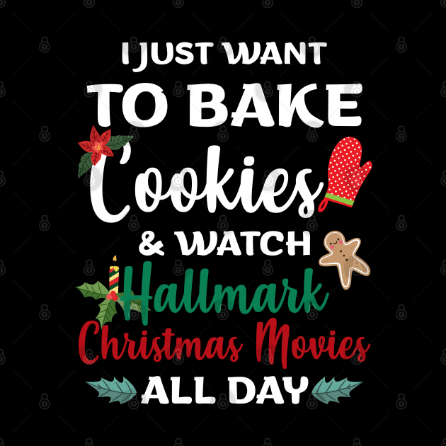 I Just Want to Bake Cookies & Watch Hallmark Movies All Day - Christmas Shirt Hallmark Christmas Movies by Otis Patrick