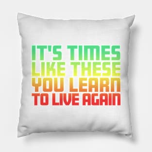 It's Times Like These You Learn To Live Again | Green Red Fade Pillow