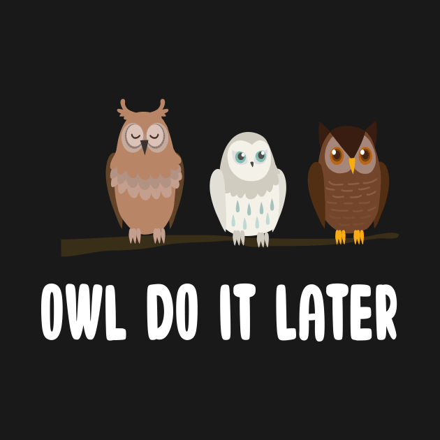 Owl Do It Later Funny Cute Owl Procrastination Owl Lovers by Jmass