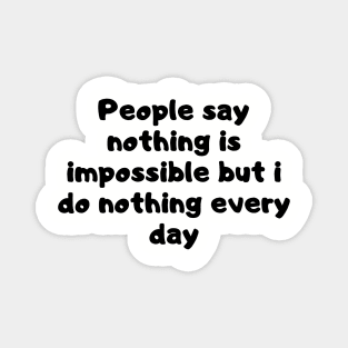 People say nothing is impossible but i do nothing every day Magnet