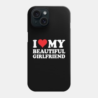 I Love My Beautiful Girlfriend I Love My Girlfriend Phone Case