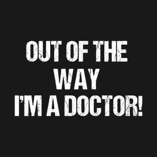 Out Of The Way - I'm A Doctor T-Shirt