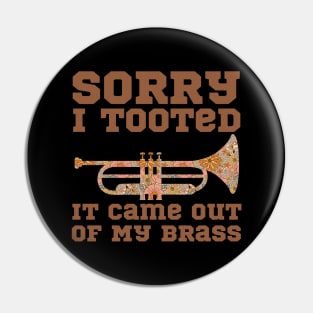 Sorry I Tooted It Came Out Of My Brass - Flower Pin