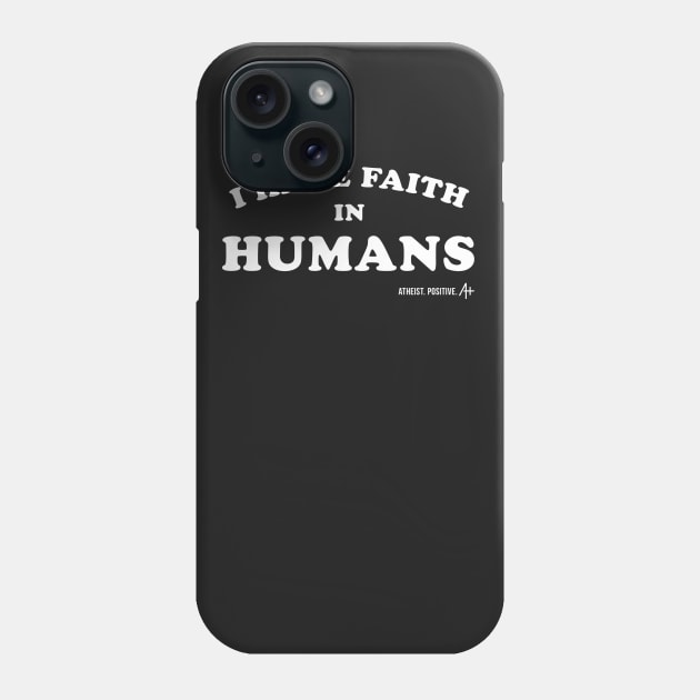 I Have Faith In Humans Phone Case by Atheist. Positive.