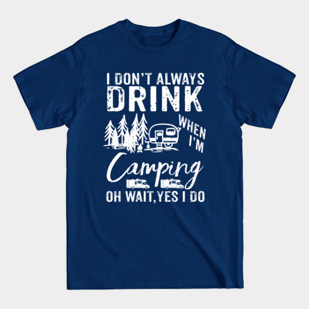 Disover I Don't Always Drink When I'm Camping - Camping Lover - T-Shirt