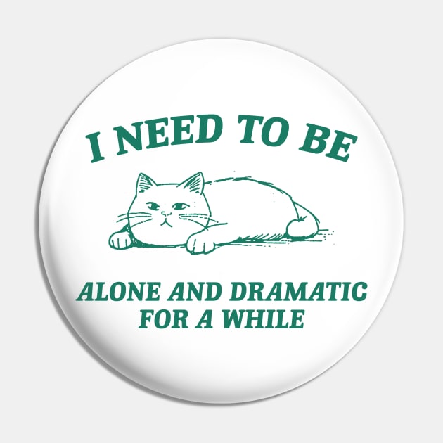 I Need To Be Alone And Dramatic For A While Retro T-Shirt, Funny Cat T-shirt, Sarcastic Sayings Shirt, Vintage 90s Gag Shirt, Meme Pin by Hamza Froug