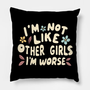 I'm Not Like Other Girls I'm Worse Pillow