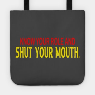 Know Your Role And Shut Your Mouth Tote