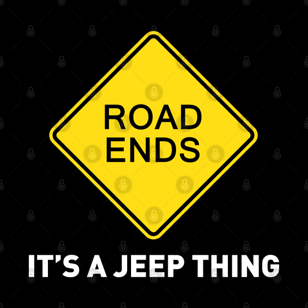 Sign - Road Ends - It's A Jeep Thing by OFFROAD-DESIGNS