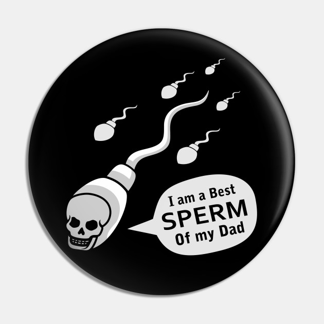 I am a best sperm of my dad sperm jokes quotes - Sperm Jokes - Pin | TeePublic I am a best sperm of my dad sperm jokes quotes - Sperm Jokes - Pin | TeePublic