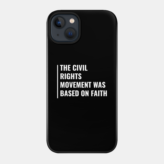 Civil Rights Movement Was Based on Faith - Civil Rights - Phone Case