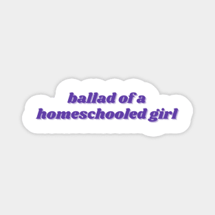 ballad of a homeschooled girl Magnet