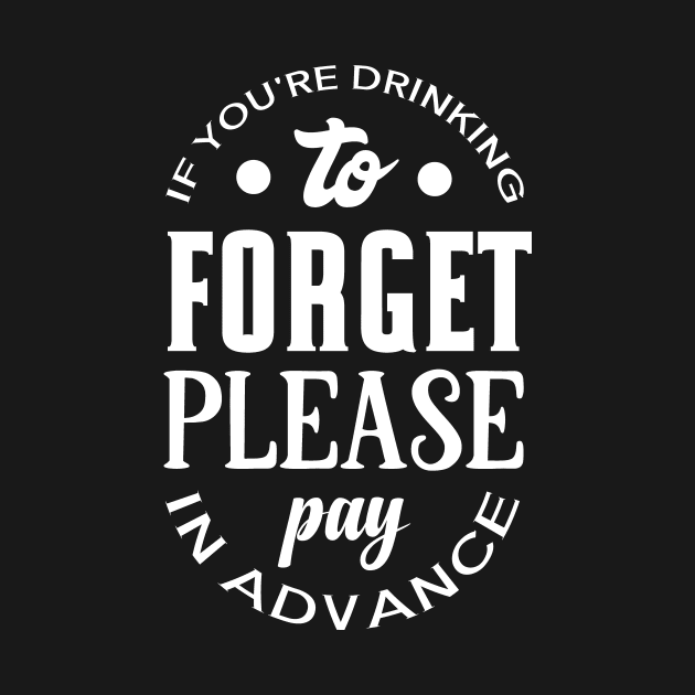 If You're Drinking to Forget Please Pay in Advance by DANPUBLIC