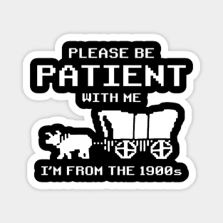 Funny Please Be Patient With Me I'm From The 1900s Vintage Magnet