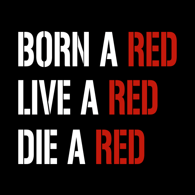 born a red, live a red, die a red, funny football quote by Aymanex1