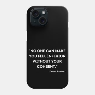 "No one can make you feel inferior without your consent." Eleanor Roosevelt Phone Case