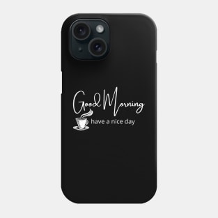 Good Morning, have a nice day. Phone Case