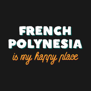 French Polynesia Is My Happy Place T-Shirt