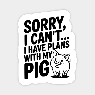 Sorry, I Can't I Have Plans with My Pig Magnet