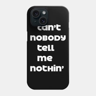 can't nobody tell me nothing Phone Case