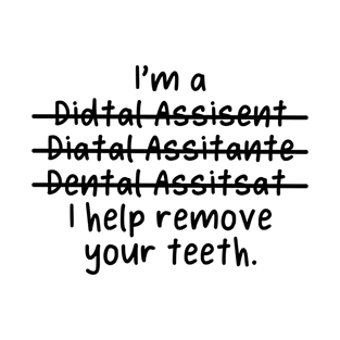 I'm a Dental Assistant, I help remove teeth - Misspelled T-Shirt