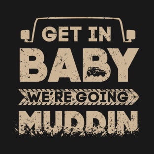 Get In Baby We're Going Muddin T-Shirt & Hoodies T-Shirt